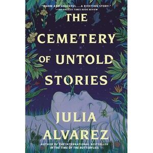 The Cemetery of Untold Stories -- Julia Alvarez